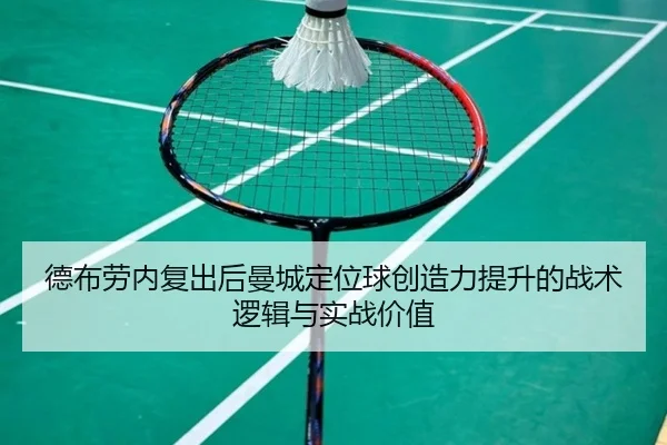 德布劳内复出后曼城定位球创造力提升的战术逻辑与实战价值
