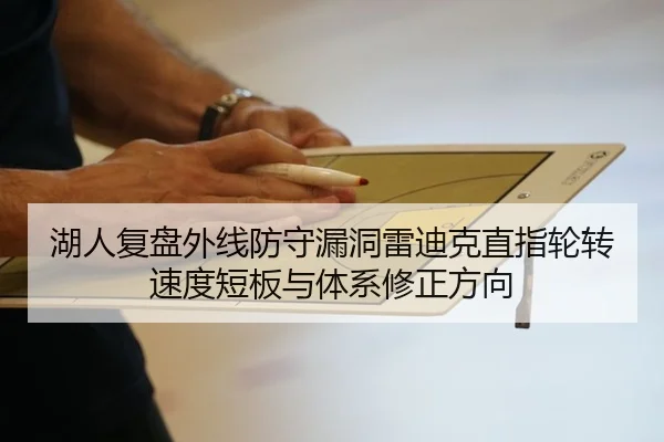 湖人复盘外线防守漏洞雷迪克直指轮转速度短板与体系修正方向